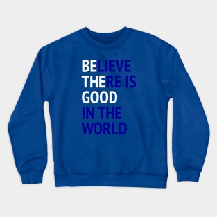 Be The Good - Believe There Is Good In The World Crewneck Sweatshirt